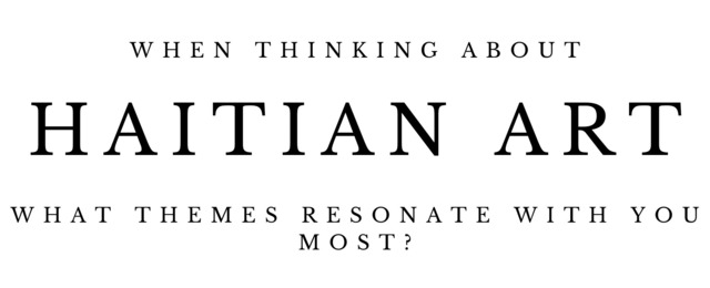 When thinking about Haitian art, what themes resonate with you most?