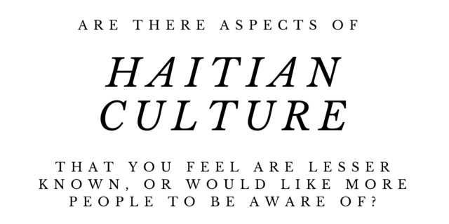 Are there aspects of Haitian culture that you feel are lesser known, or would like more people to be aware of? 