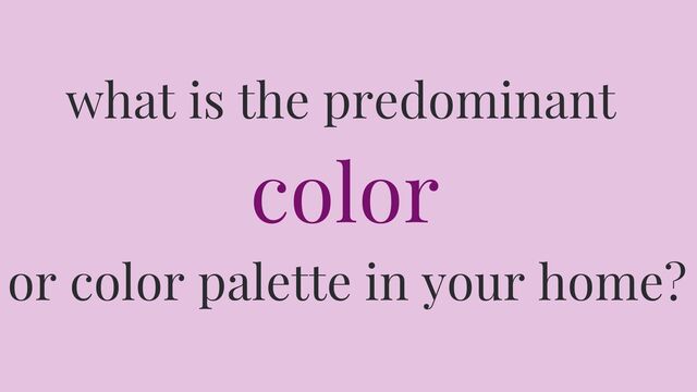 What is the predominant color or color palette in your home?