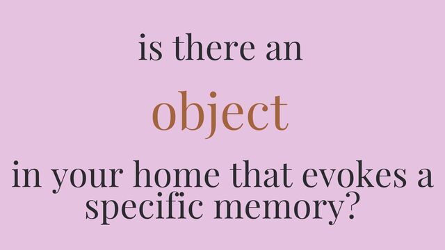 Is there an object in your home that evokes a specific memory?